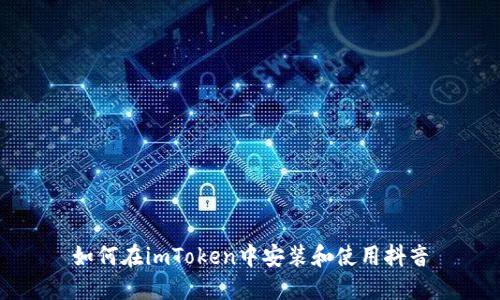 如何在imToken中安装和使用抖音