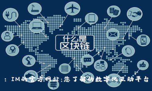 : IM的官方网站:您了解的数字化互动平台