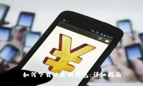 如何下载以太坊钱包:详细指南