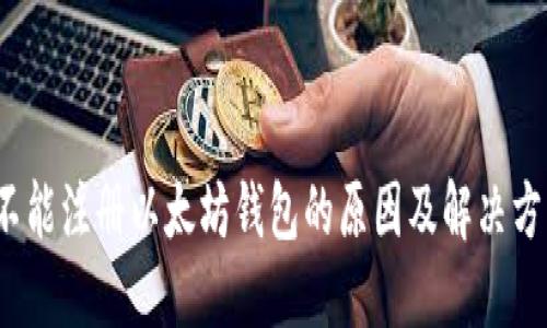 不能注册以太坊钱包的原因及解决方案