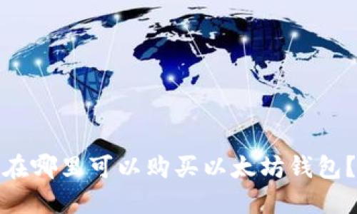 在哪里可以购买以太坊钱包?