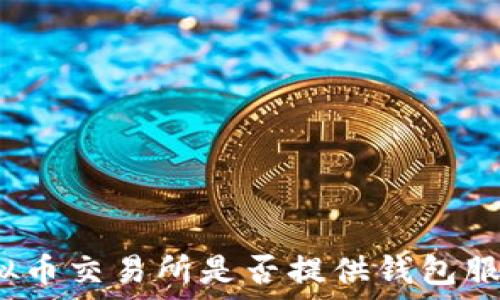   
虚拟币交易所是否提供钱包服务？