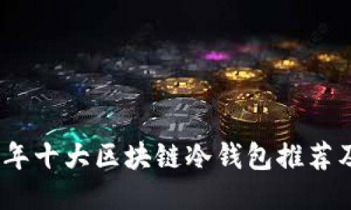 2023年十大区块链冷钱包推荐及评测