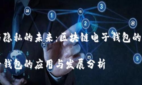 构建安全与隐私的未来:区块链电子钱包的全方位解析
区块链电子钱包的应用与发展分析
