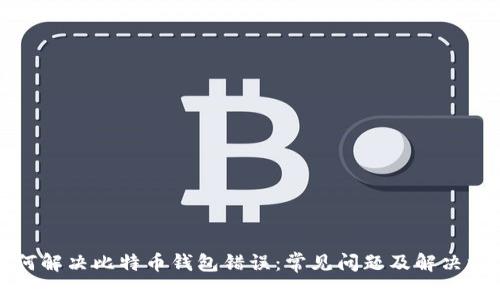 如何解决比特币钱包错误:常见问题及解决方案