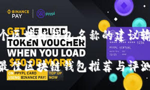是一个区块链钱包名称的建议输出
十大最佳区块链钱包推荐与评测