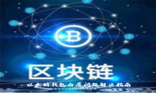 以太坊钱包白屏问题解决指南