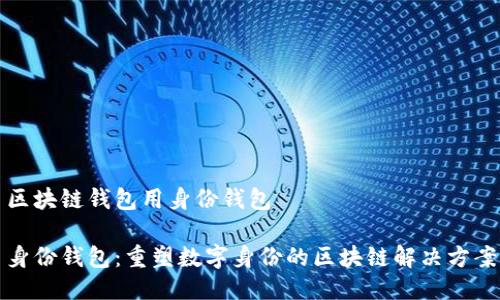 区块链钱包用身份钱包
身份钱包:重塑数字身份的区块链解决方案