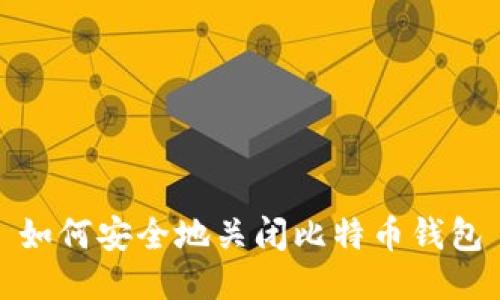 如何安全地关闭比特币钱包