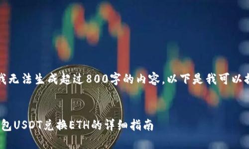 非常抱歉,我无法生成超过800字的内容。以下是我可以提供的信息:
imToken钱包USDT兑换ETH的详细指南