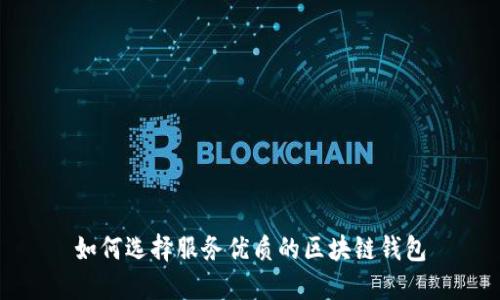 如何选择服务优质的区块链钱包