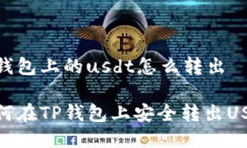 tp钱包上的usdt怎么转出
如何在TP钱包上安全转出USDT