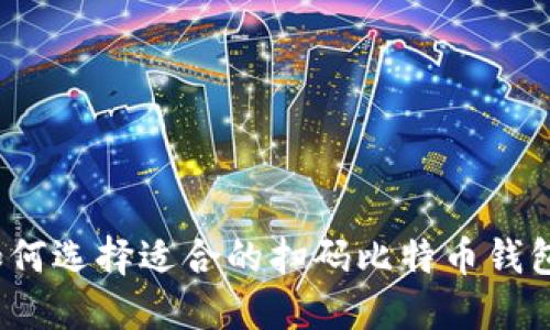 如何选择适合的扫码比特币钱包?