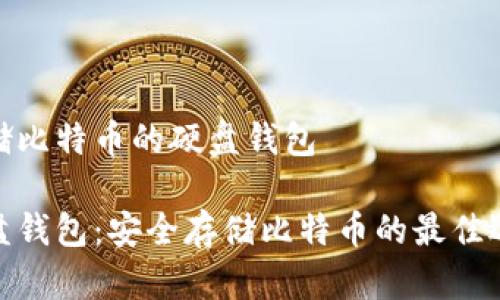 存储比特币的硬盘钱包
硬盘钱包:安全存储比特币的最佳选择