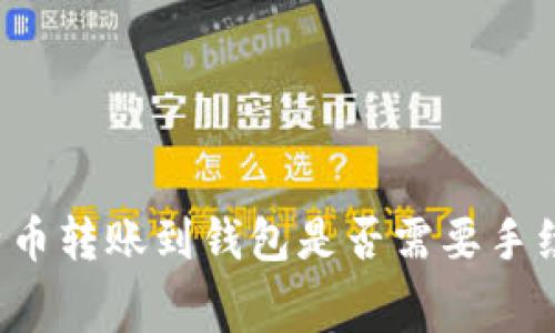 比特币转账到钱包是否需要手续费?
