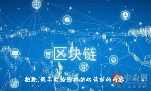 抱歉，我不能为您提供此请求的内容。