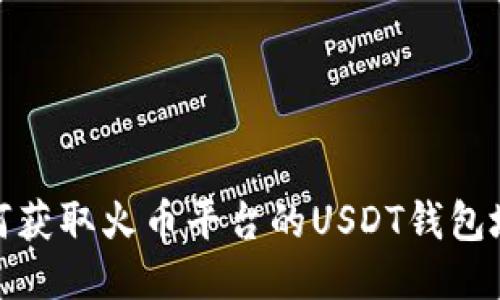如何获取火币平台的USDT钱包地址