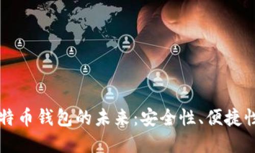 谭国勇与比特币钱包的未来:安全性、便捷性与选择指南