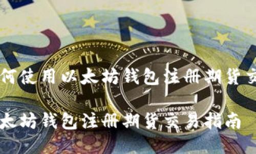 如何使用以太坊钱包注册期货交易
以太坊钱包注册期货交易指南