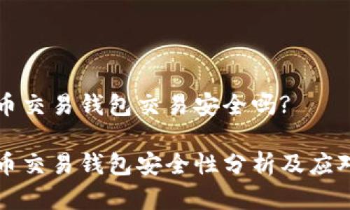 虚拟币交易钱包交易安全吗?
虚拟币交易钱包安全性分析及应对策略