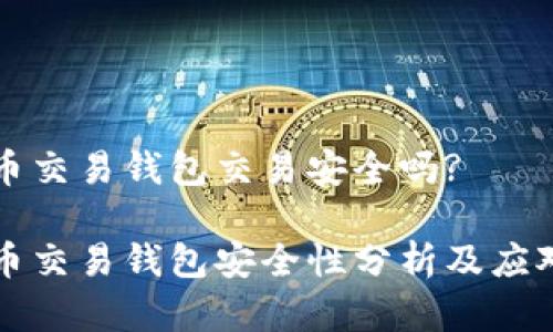 虚拟币交易钱包交易安全吗?
虚拟币交易钱包安全性分析及应对策略