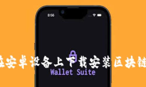 如何在安卓设备上下载安装区块链钱包?