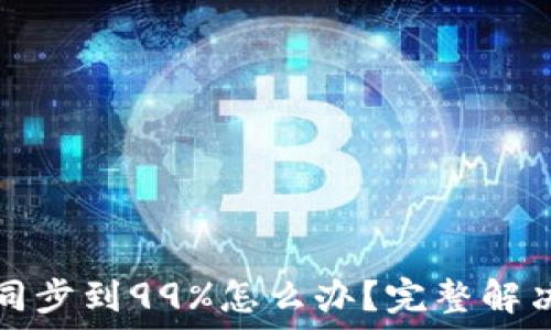 以太坊钱包同步到99%怎么办?完整解决方案与技巧