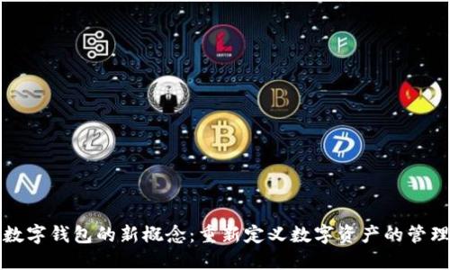 区块链数字钱包的新概念:重新定义数字资产的管理与安全