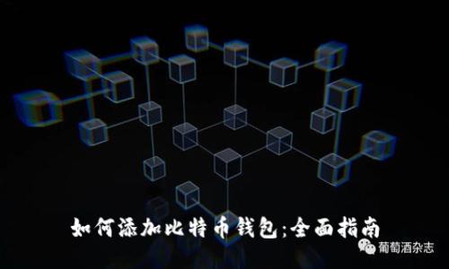 如何添加比特币钱包：全面指南