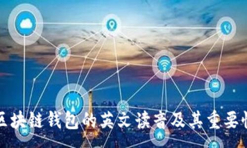: 
区块链钱包的英文读音及其重要性