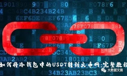 如何将冷钱包中的USDT转到火币网：完整教程