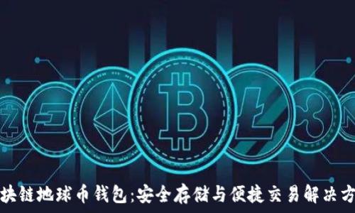  
区块链地球币钱包：安全存储与便捷交易解决方案
