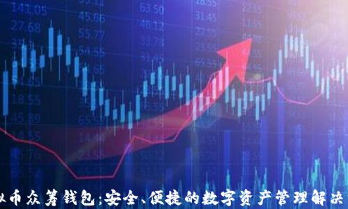 
虚拟币众筹钱包：安全、便捷的数字资产管理解决方案