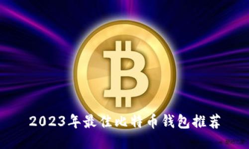 2023年最佳比特币钱包推荐