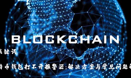 与关键词

比特币钱包打不开报警器：解决方案与常见问题解答