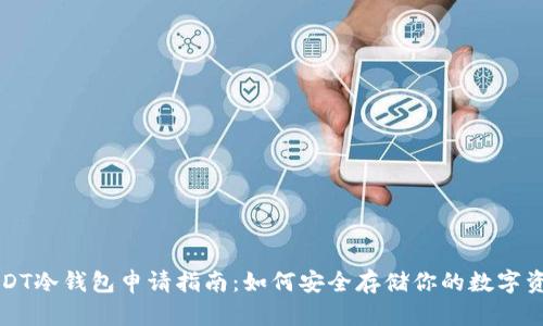USDT冷钱包申请指南:如何安全存储你的数字资产