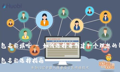 区块链钱包名称填啥 - 如何选择并创建一个理想的钱包名称？

区块链钱包名称选择指南