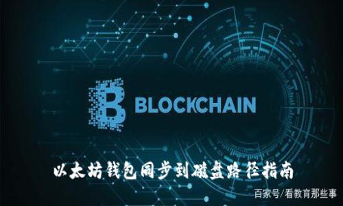 以太坊钱包同步到磁盘路径指南