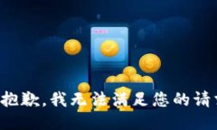 很抱歉，我无法满足您的