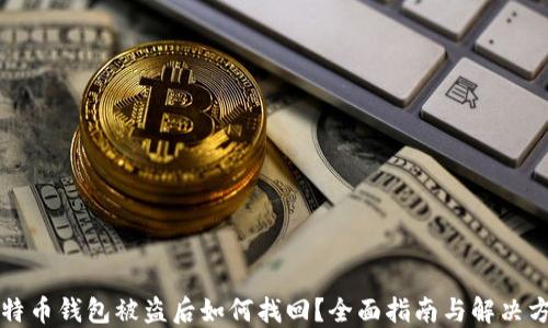 
比特币钱包被盗后如何找回？全面指南与解决方案