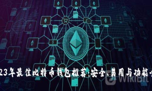 2023年最佳比特币钱包推荐：安全、易用与功能全面