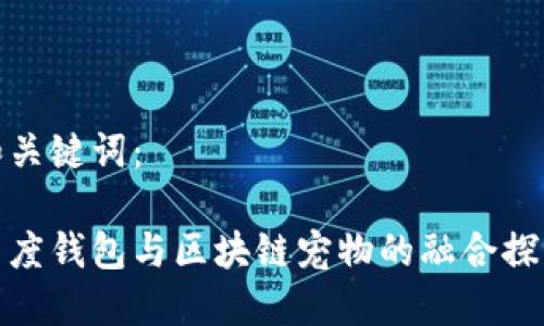 和关键词：

百度钱包与区块链宠物的融合探讨