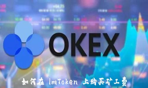 
如何在 imToken 上购买矿工费