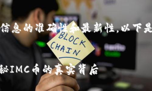 请注意，我无法保证信息的准确性和最新性，以下是针对您问题的回答。


IMC币是真的吗？揭秘IMC币的真实背后