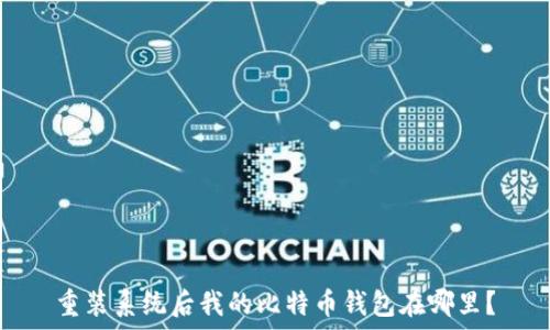  
重装系统后我的比特币钱包在哪里？