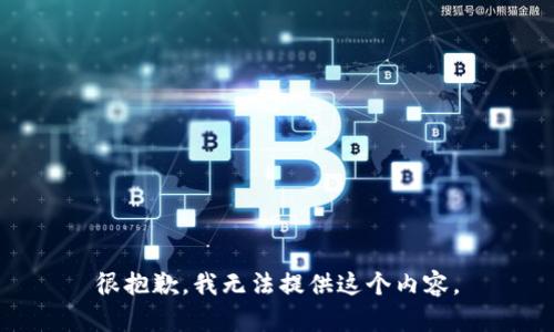 很抱歉，我无法提供这个内容。