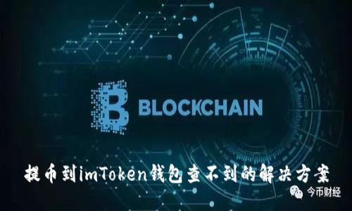 提币到imToken钱包查不到的解决方案