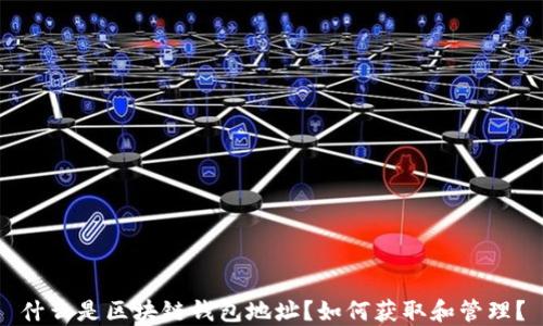 
什么是区块链钱包地址？如何获取和管理？