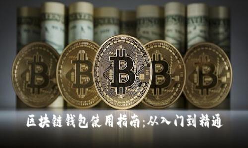 区块链钱包使用指南：从入门到精通