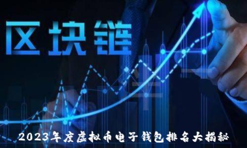  
2023年度虚拟币电子钱包排名大揭秘